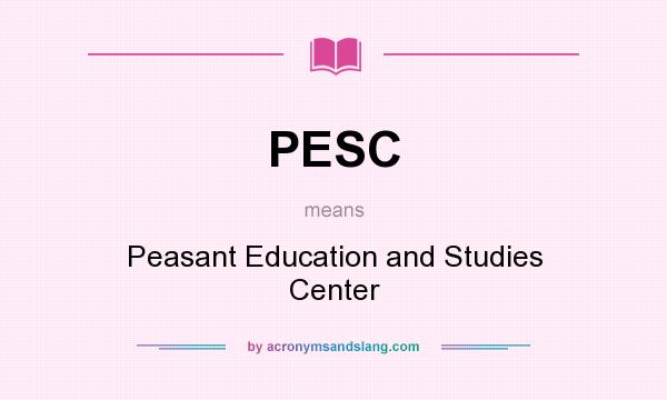 What does PESC mean? It stands for Peasant Education and Studies Center