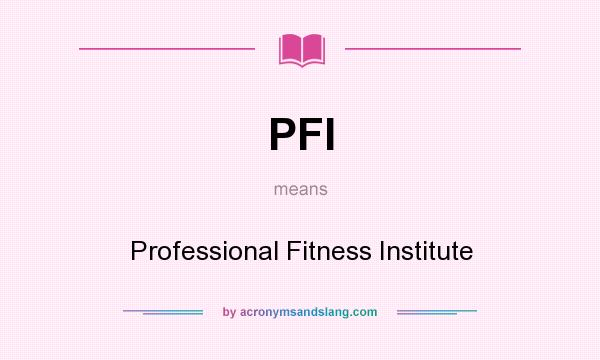What does PFI mean? It stands for Professional Fitness Institute