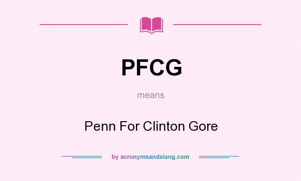 What does PFCG mean? It stands for Penn For Clinton Gore