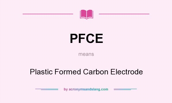 What does PFCE mean? It stands for Plastic Formed Carbon Electrode