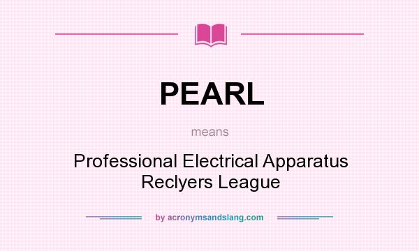 What does PEARL mean? It stands for Professional Electrical Apparatus Reclyers League