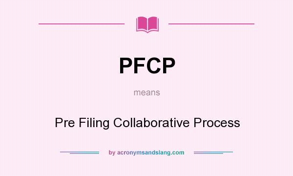 What does PFCP mean? It stands for Pre Filing Collaborative Process