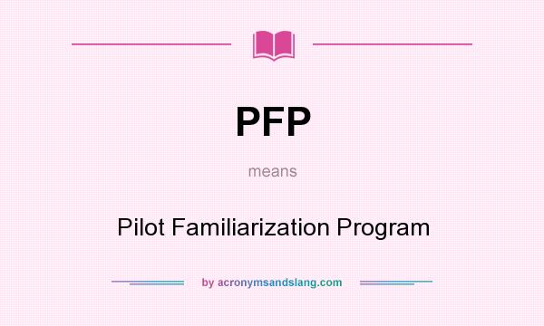 What does PFP mean? It stands for Pilot Familiarization Program