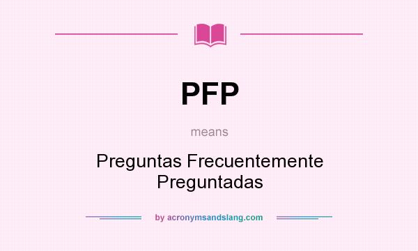 What does PFP mean? It stands for Preguntas Frecuentemente Preguntadas