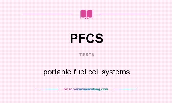 What does PFCS mean? It stands for portable fuel cell systems