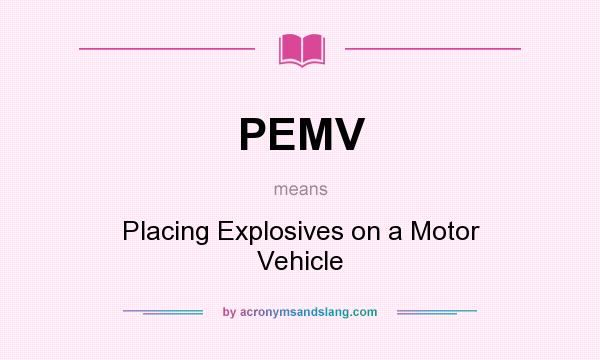 What does PEMV mean? It stands for Placing Explosives on a Motor Vehicle