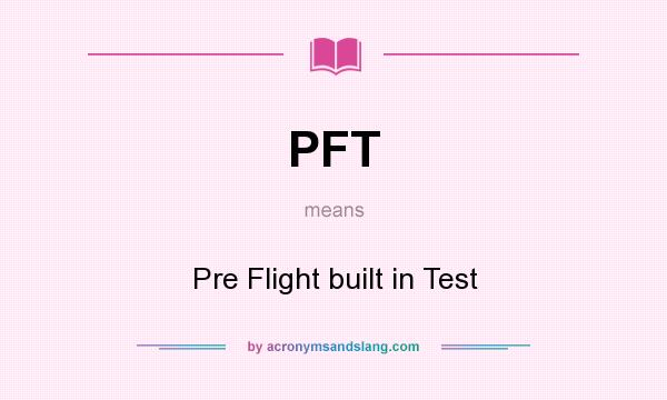 What does PFT mean? It stands for Pre Flight built in Test