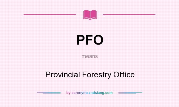 What does PFO mean? It stands for Provincial Forestry Office