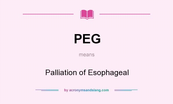 What does PEG mean? It stands for Palliation of Esophageal
