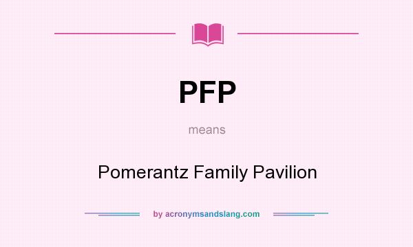 What does PFP mean? It stands for Pomerantz Family Pavilion