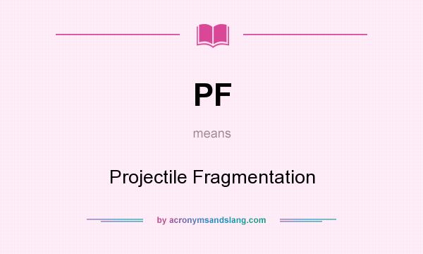 What does PF mean? It stands for Projectile Fragmentation