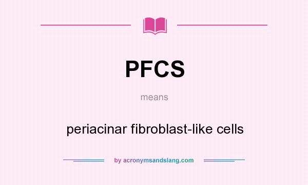 What does PFCS mean? It stands for periacinar fibroblast-like cells