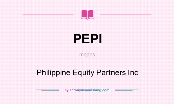 What does PEPI mean? It stands for Philippine Equity Partners Inc