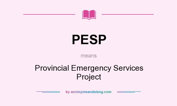 What does PESP mean? It stands for Provincial Emergency Services Project