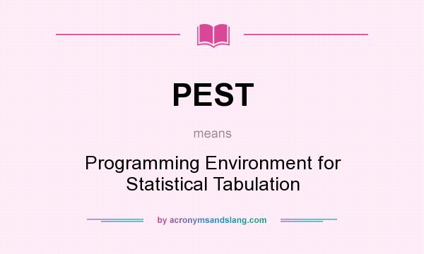 What does PEST mean? It stands for Programming Environment for Statistical Tabulation