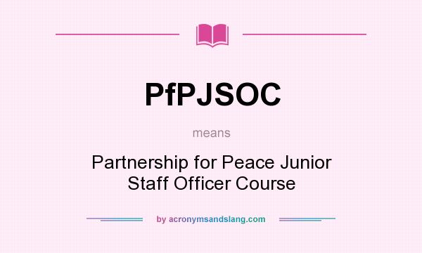 What does PfPJSOC mean? It stands for Partnership for Peace Junior Staff Officer Course