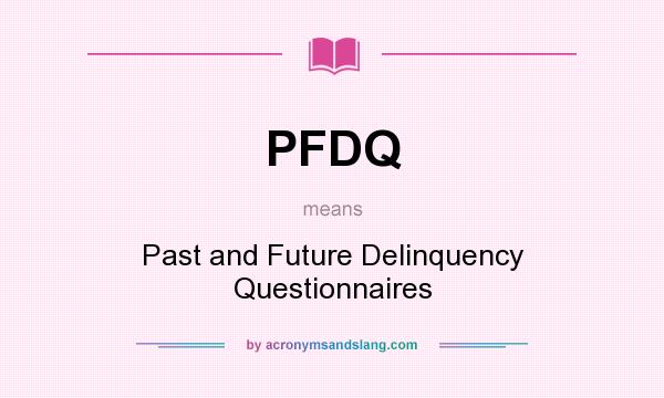 What does PFDQ mean? It stands for Past and Future Delinquency Questionnaires