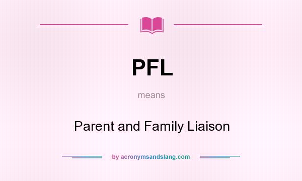 What does PFL mean? It stands for Parent and Family Liaison