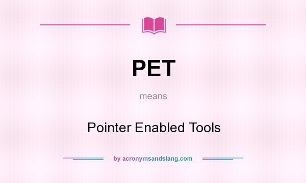 What does PET mean? It stands for Pointer Enabled Tools