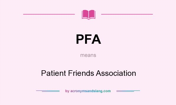 What does PFA mean? It stands for Patient Friends Association