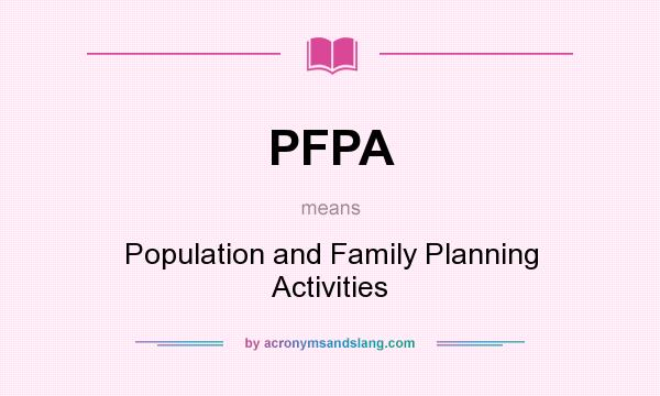 What does PFPA mean? It stands for Population and Family Planning Activities