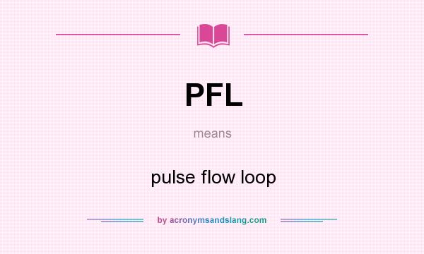 What does PFL mean? It stands for pulse flow loop