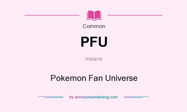 What does PFU mean? It stands for Pokemon Fan Universe