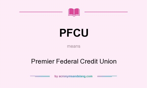 What does PFCU mean? It stands for Premier Federal Credit Union
