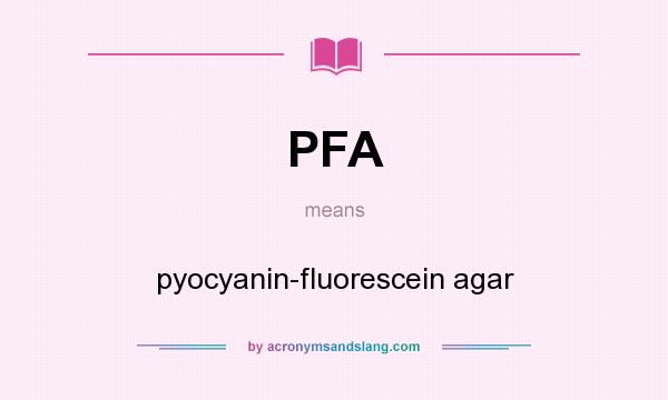 What does PFA mean? It stands for pyocyanin-fluorescein agar