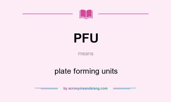 What does PFU mean? It stands for plate forming units