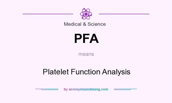 What does PFA mean? It stands for Platelet Function Analysis