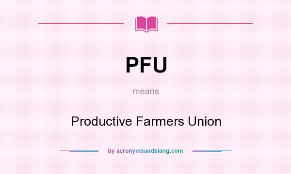 What does PFU mean? It stands for Productive Farmers Union