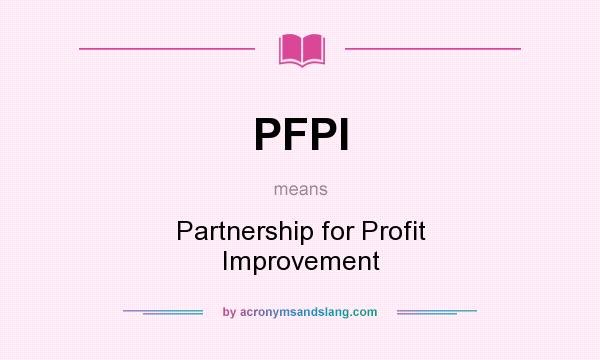 What does PFPI mean? It stands for Partnership for Profit Improvement