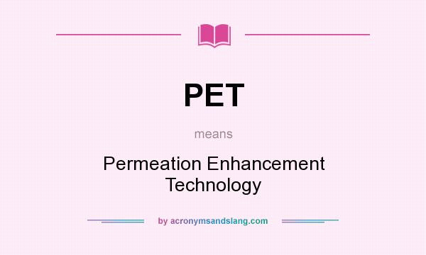 What does PET mean? It stands for Permeation Enhancement Technology
