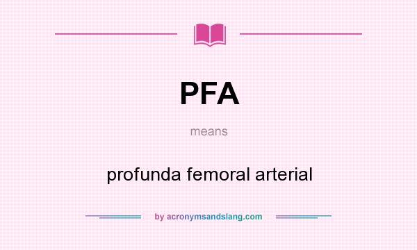 What does PFA mean? It stands for profunda femoral arterial