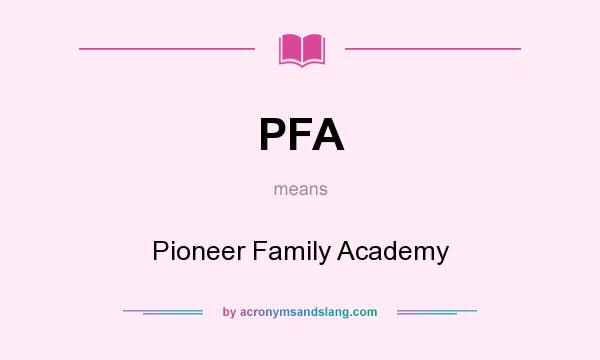 What does PFA mean? It stands for Pioneer Family Academy