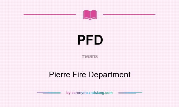 What does PFD mean? It stands for Pierre Fire Department