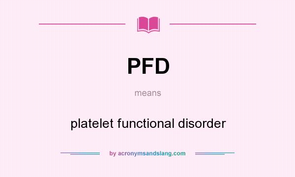 What does PFD mean? It stands for platelet functional disorder