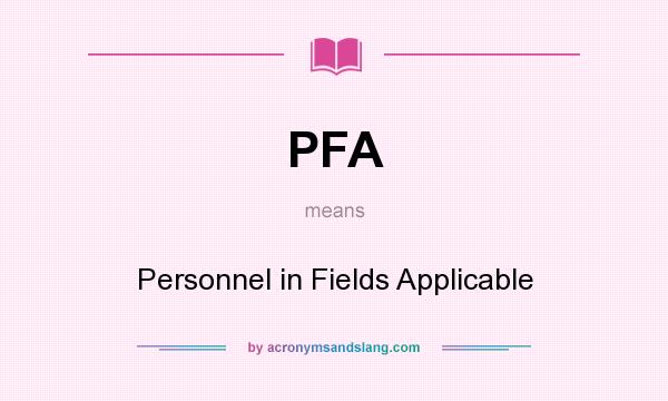 What does PFA mean? It stands for Personnel in Fields Applicable