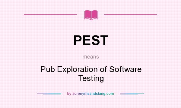 What does PEST mean? It stands for Pub Exploration of Software Testing