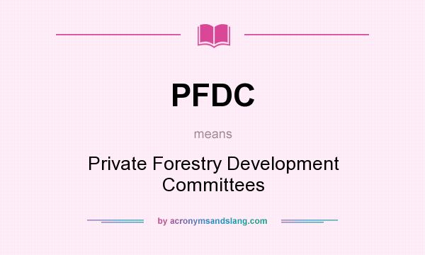 What does PFDC mean? It stands for Private Forestry Development Committees