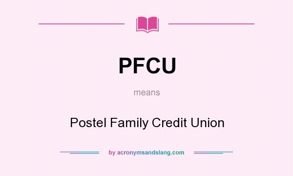 What does PFCU mean? It stands for Postel Family Credit Union