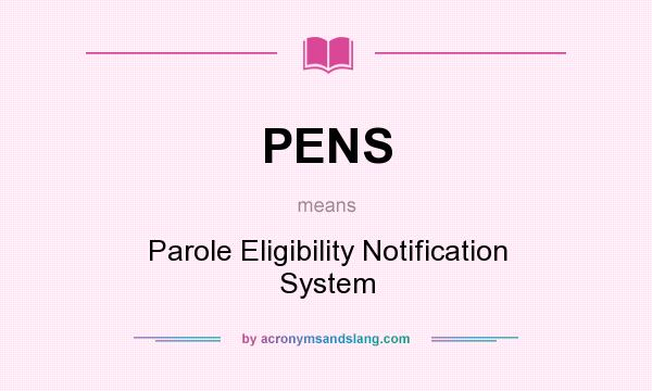 What does PENS mean? It stands for Parole Eligibility Notification System