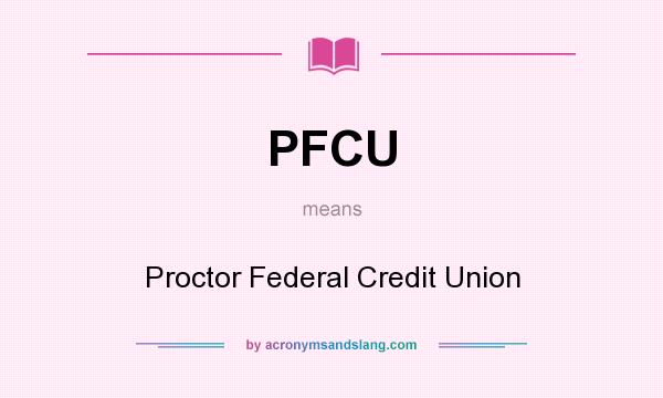 What does PFCU mean? It stands for Proctor Federal Credit Union