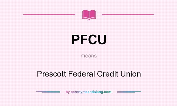 What does PFCU mean? It stands for Prescott Federal Credit Union
