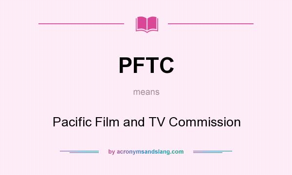What does PFTC mean? It stands for Pacific Film and TV Commission