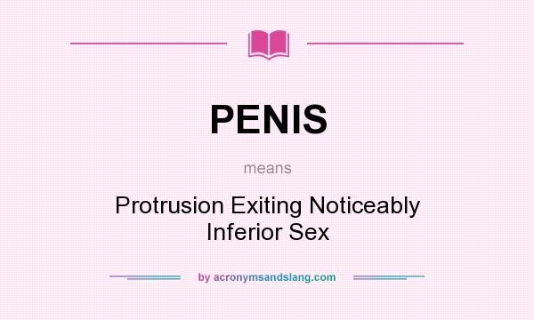 What does PENIS mean? It stands for Protrusion Exiting Noticeably Inferior Sex