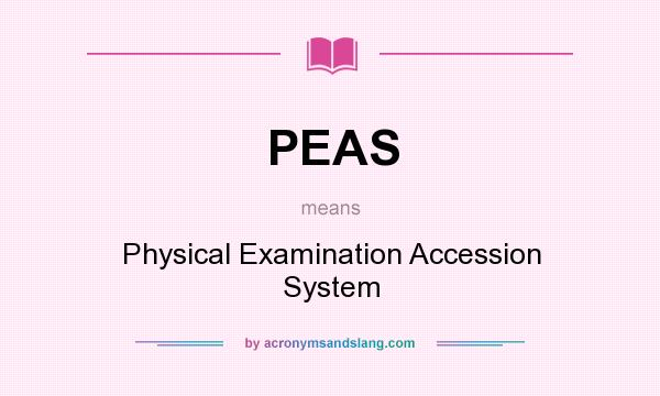 What does PEAS mean? It stands for Physical Examination Accession System