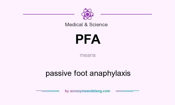 What does PFA mean? It stands for passive foot anaphylaxis