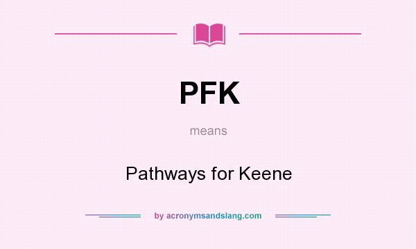What does PFK mean? It stands for Pathways for Keene
